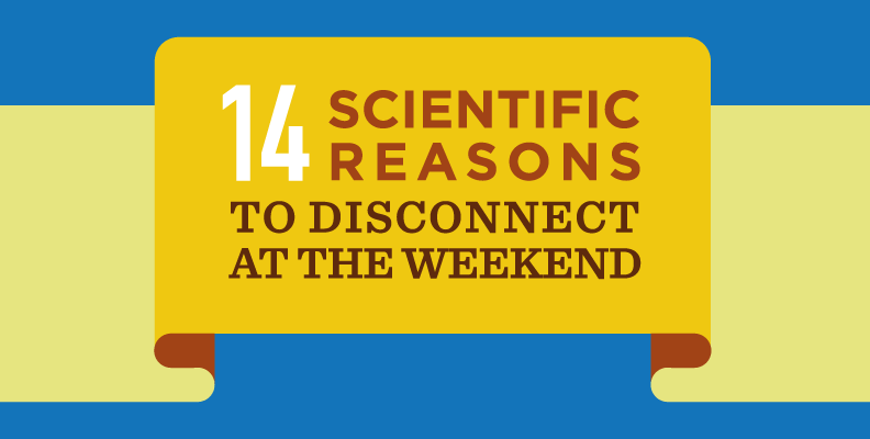 14 scientific reasons to disconnect at the weekend 14 scientific reasons to disconnect at the weekend