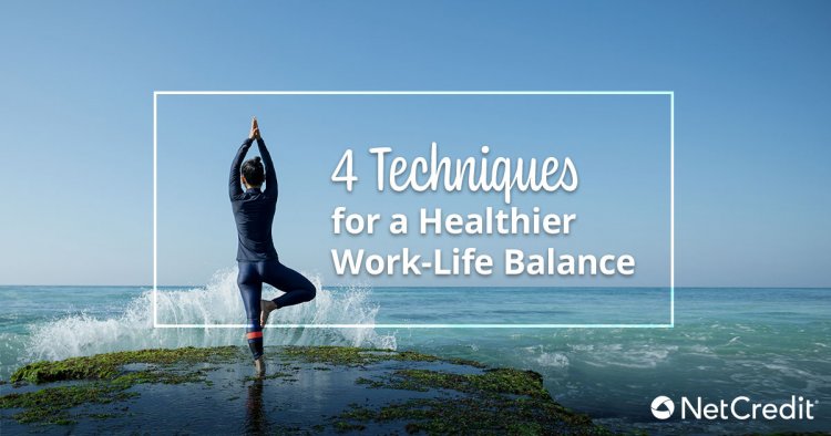 4 Techniques for a Healthier Work-Life Balance