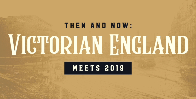 Then and Now: Victorian England Meets 2019