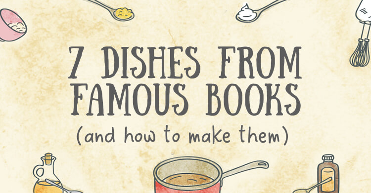 7 Dishes From Famous Books (And How to Make Them)