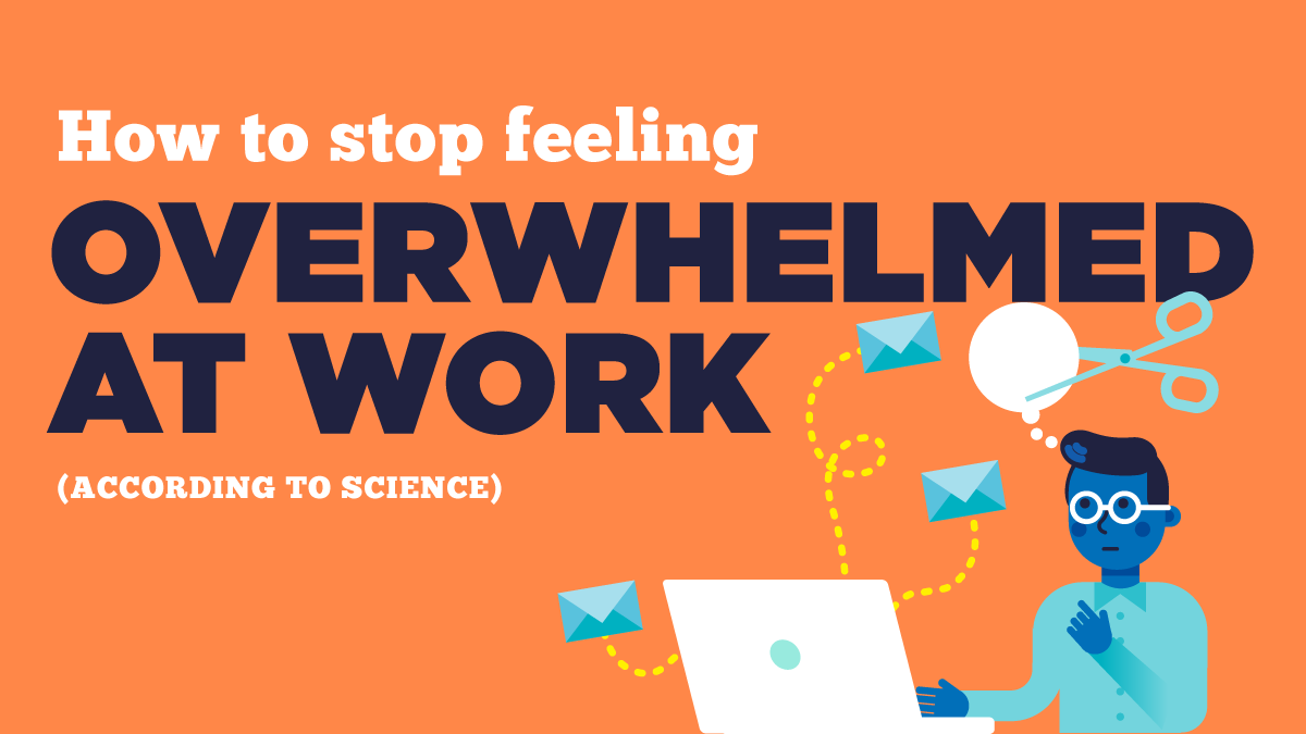 How to Stop Feeling Overwhelmed at Work (According to Science)